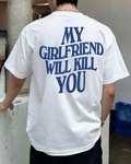 My Girlfriend Will K*lll You Unisex Baskılı T-Shirt