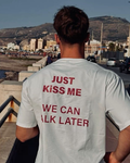 Just Kiss Me We Can Talk Later Unisex T-Shirt