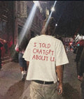 I Told Chatgbt About U Unisex Baskılı T-Shirt