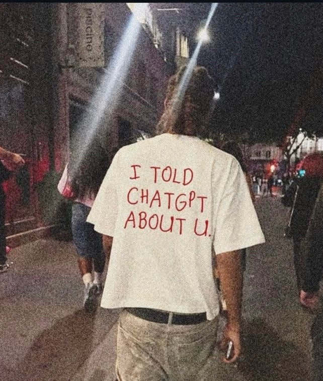 I Told Chatgbt About U Unisex Baskılı T-Shirt
