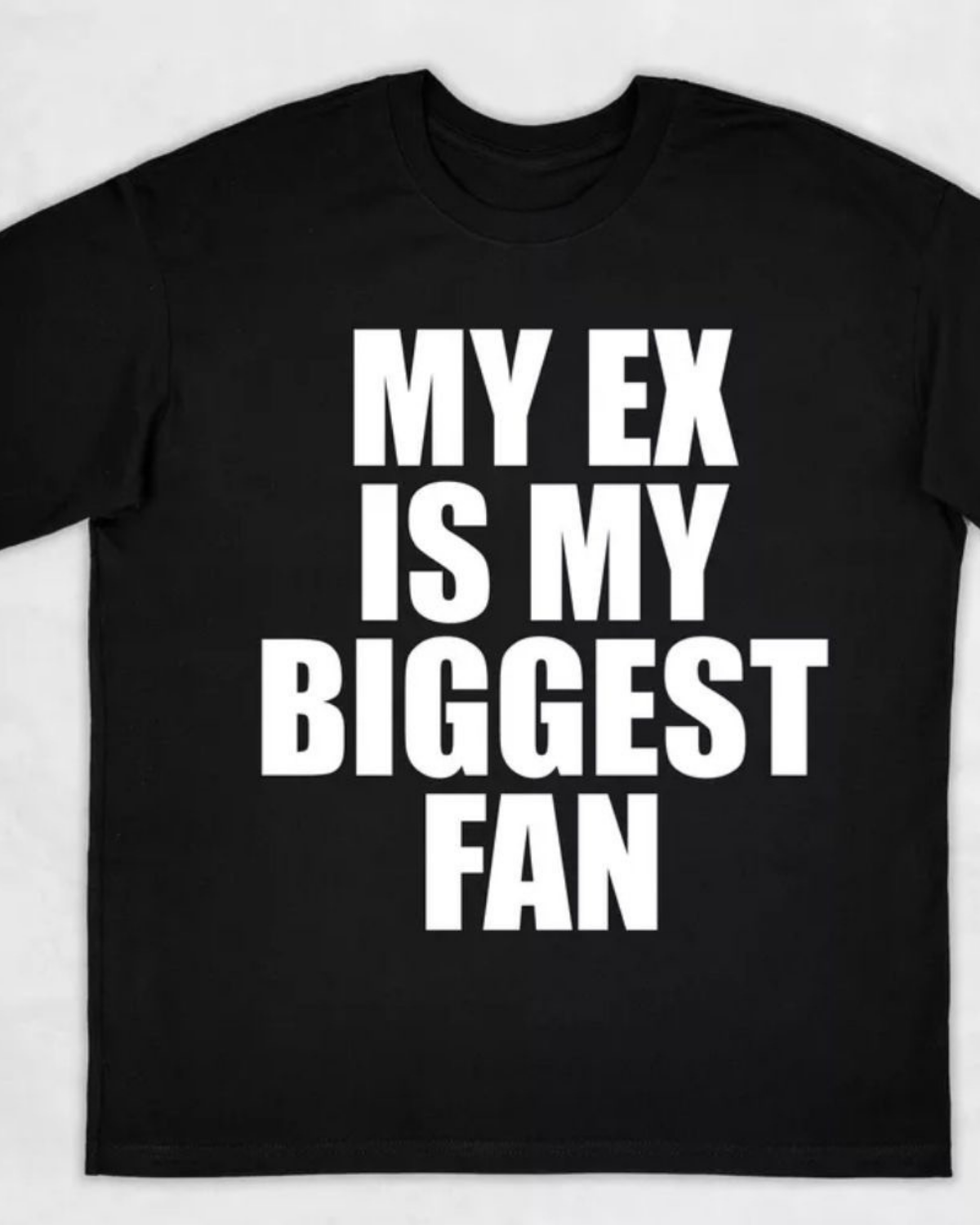 My Ex is My Biggest Fan Unisex T-Shirt